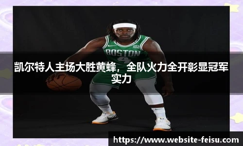凯尔特人主场大胜黄蜂，全队火力全开彰显冠军实力