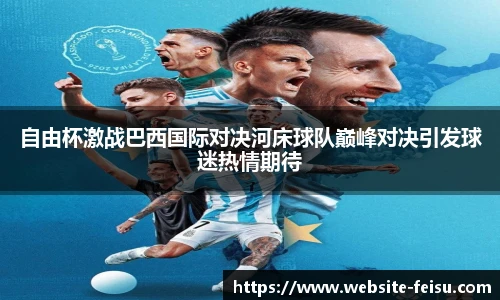 自由杯激战巴西国际对决河床球队巅峰对决引发球迷热情期待