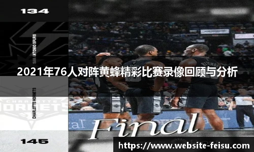 2021年76人对阵黄蜂精彩比赛录像回顾与分析