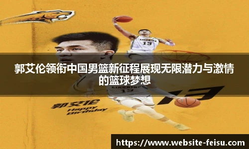 郭艾伦领衔中国男篮新征程展现无限潜力与激情的篮球梦想