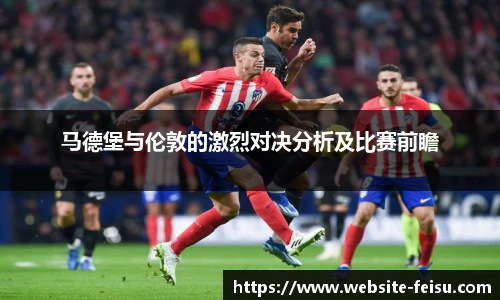 马德堡与伦敦的激烈对决分析及比赛前瞻