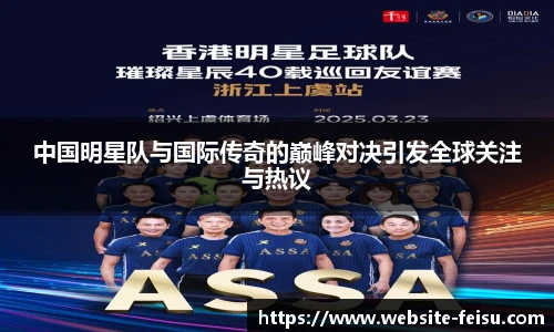 中国明星队与国际传奇的巅峰对决引发全球关注与热议