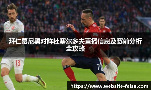 拜仁慕尼黑对阵杜塞尔多夫直播信息及赛前分析全攻略