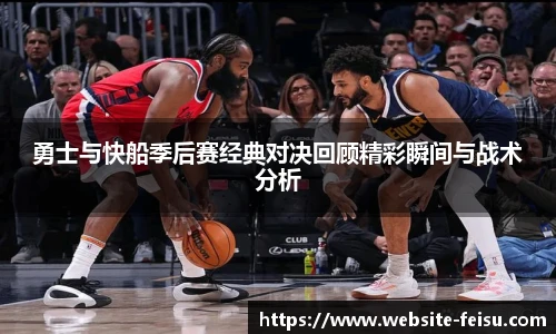 勇士与快船季后赛经典对决回顾精彩瞬间与战术分析